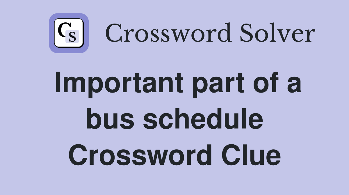 Important part of a bus schedule Crossword Clue