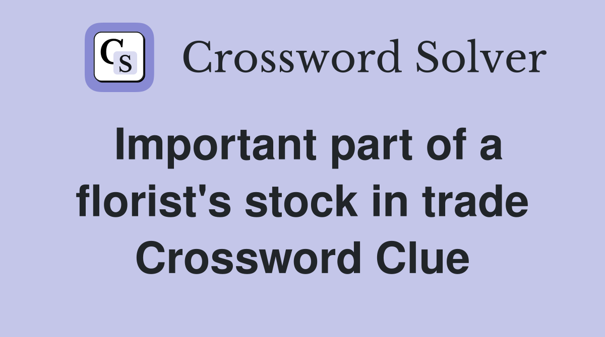 Important part of a florist's stock in trade Crossword Clue