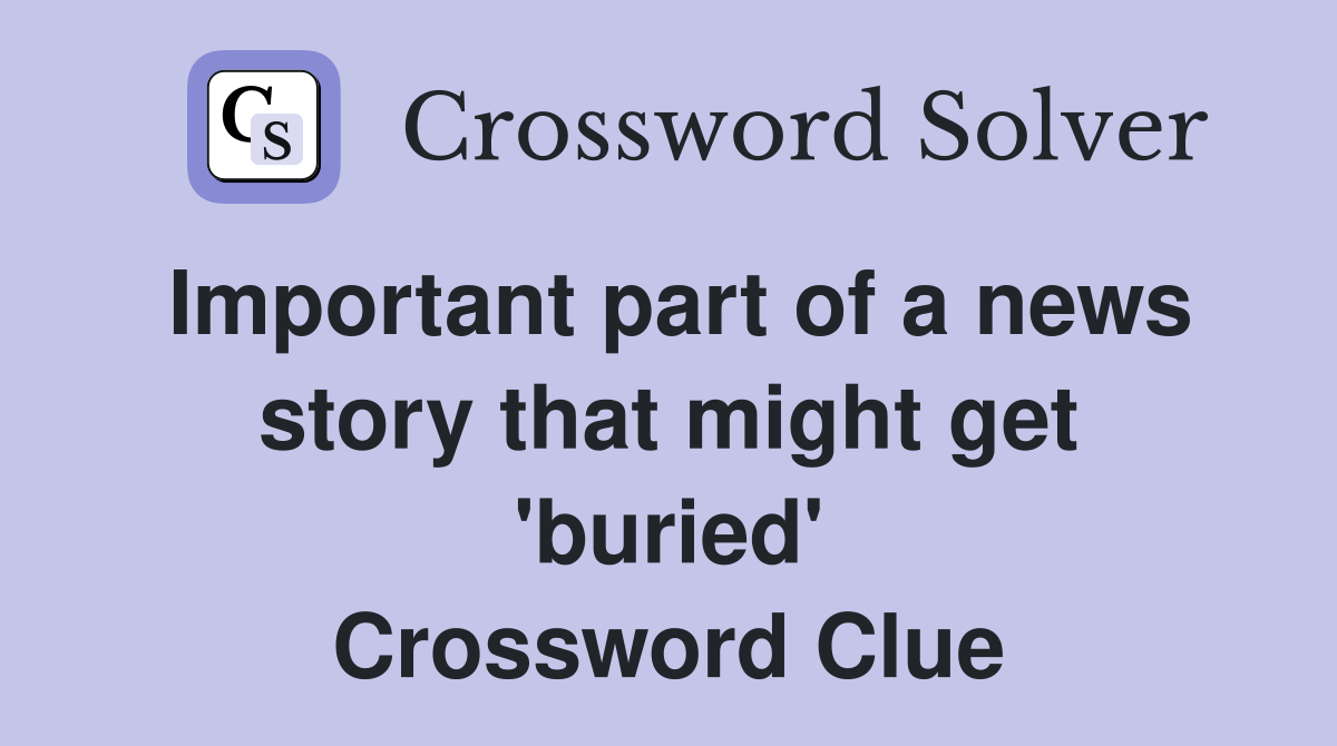 Important part of a news story that might get 'buried' Crossword Clue