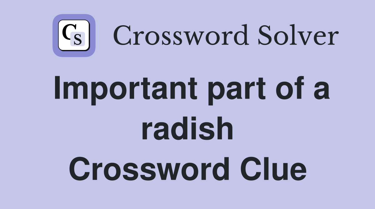 Important part of a radish Crossword Clue