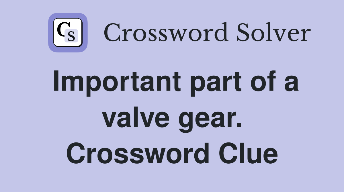 Important part of a valve gear. Crossword Clue
