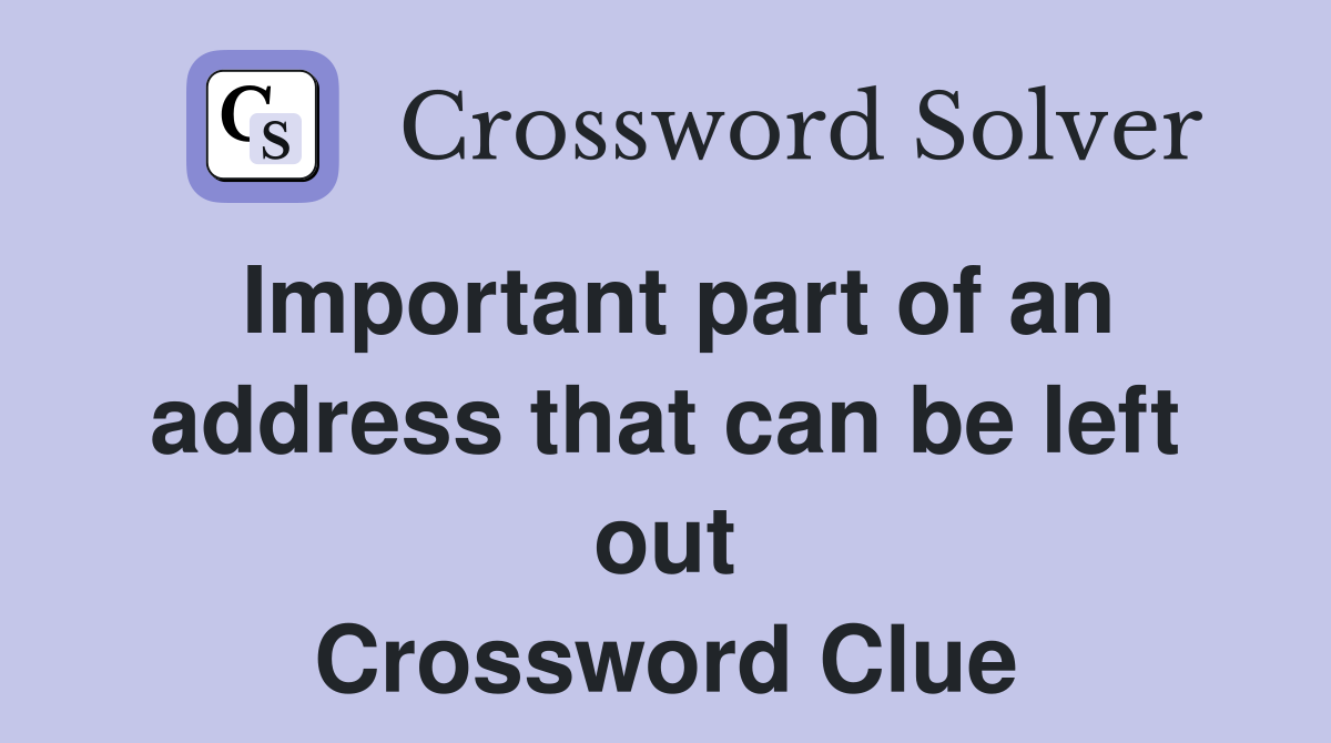 Important part of an address that can be left out Crossword Clue
