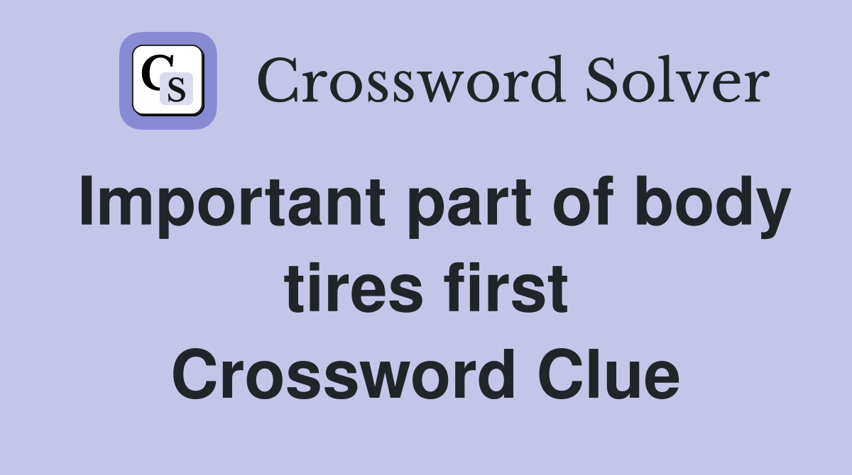 Important part of body tires first Crossword Clue