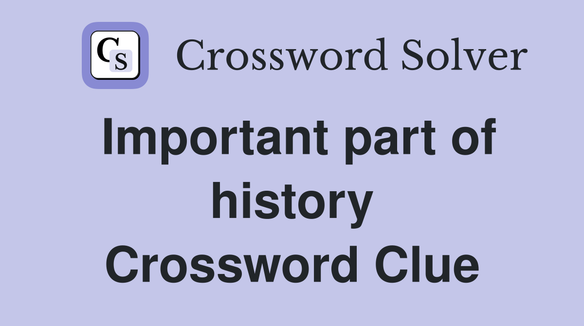 Important part of history Crossword Clue