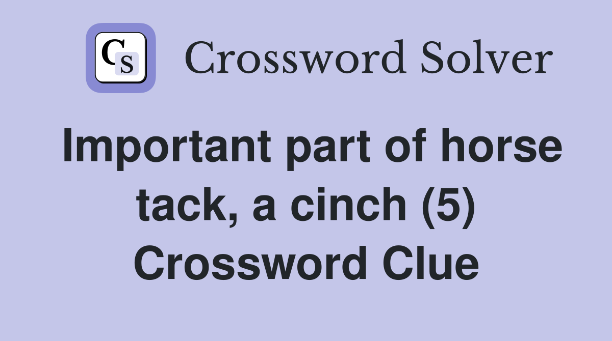 Important part of horse tack, a cinch (5) Crossword Clue