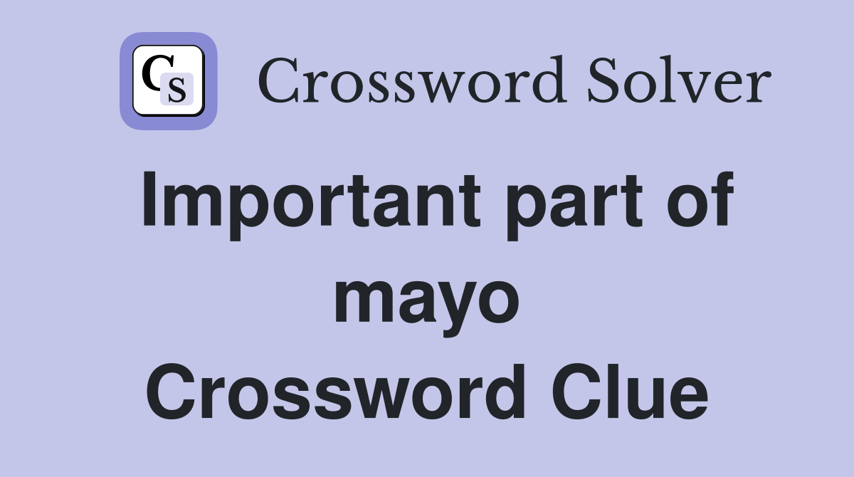 Important part of mayo Crossword Clue