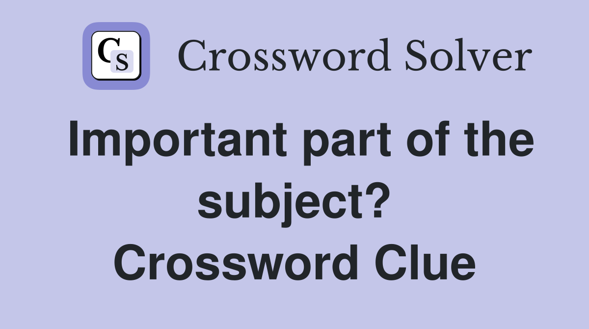 Important part of the subject? Crossword Clue