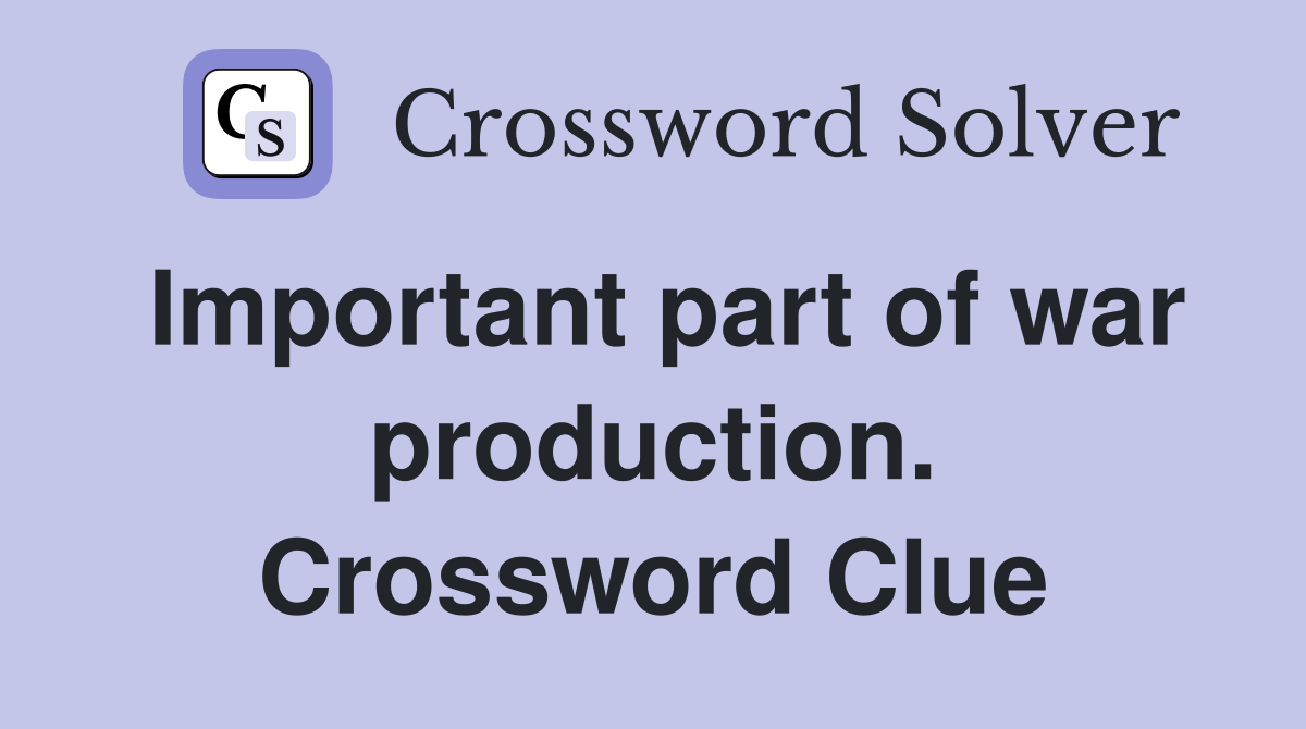 Important part of war production. Crossword Clue