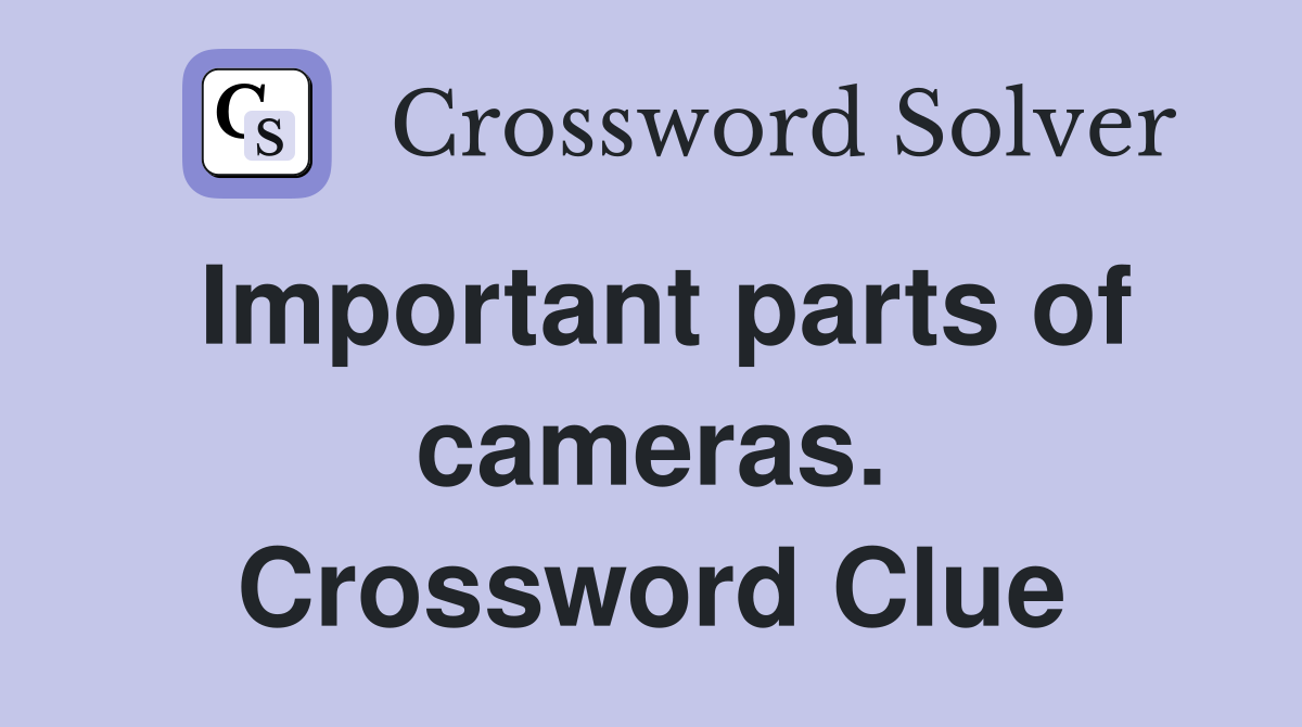 Important parts of cameras. Crossword Clue