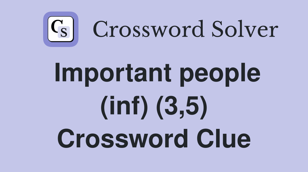 Important people (inf) (3,5) Crossword Clue