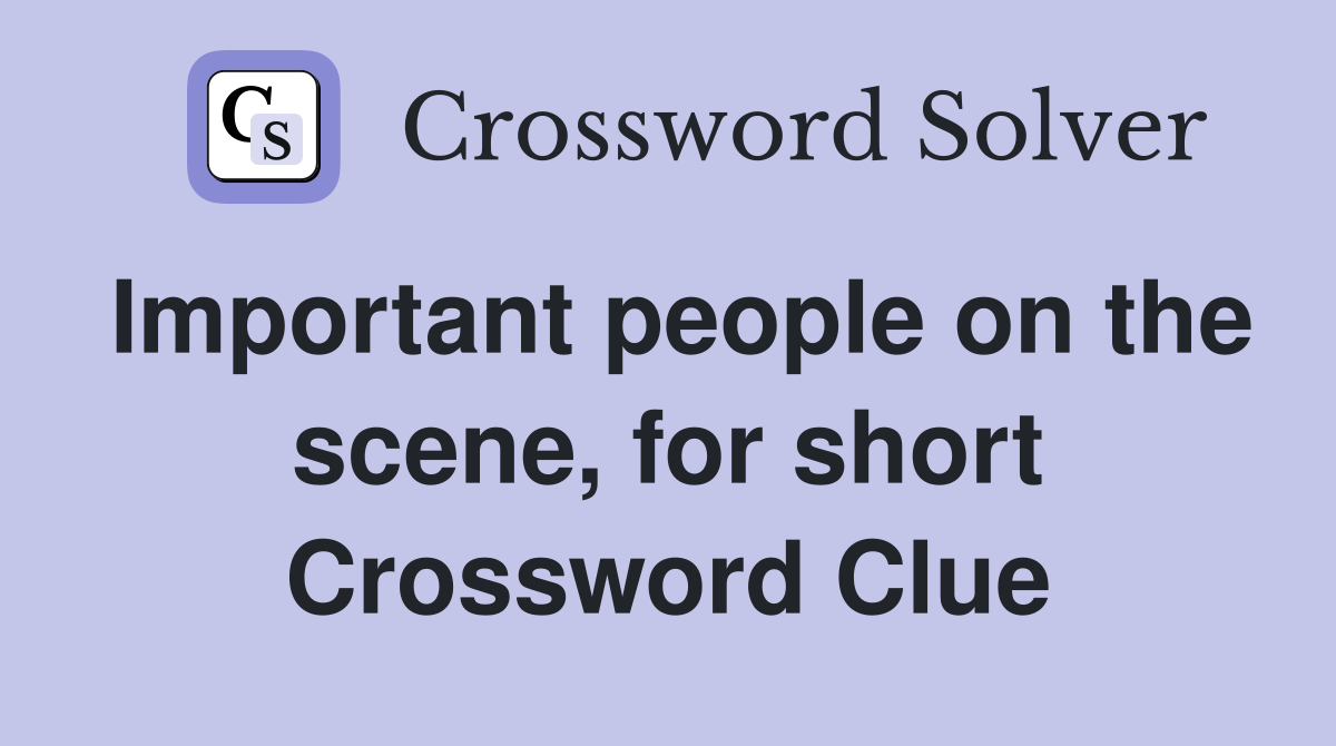 Important people on the scene, for short Crossword Clue