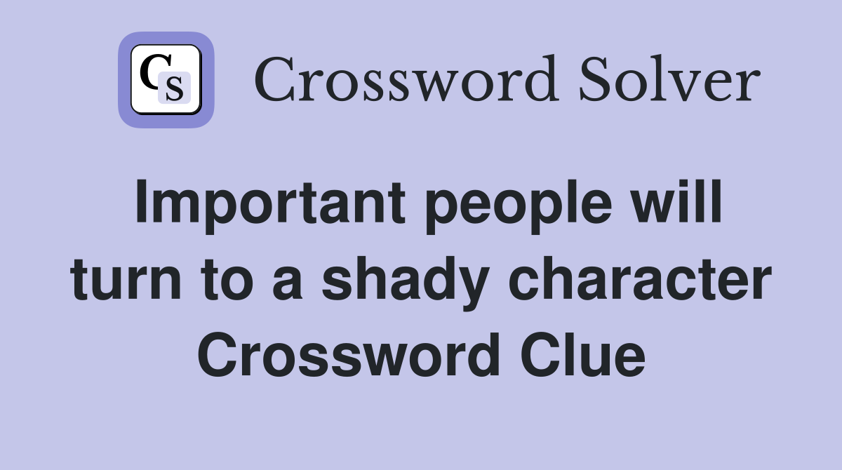 Important people will turn to a shady character Crossword Clue