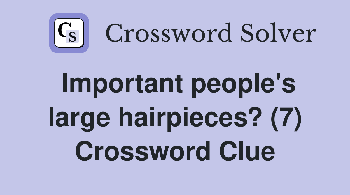 Important people's large hairpieces? (7) Crossword Clue