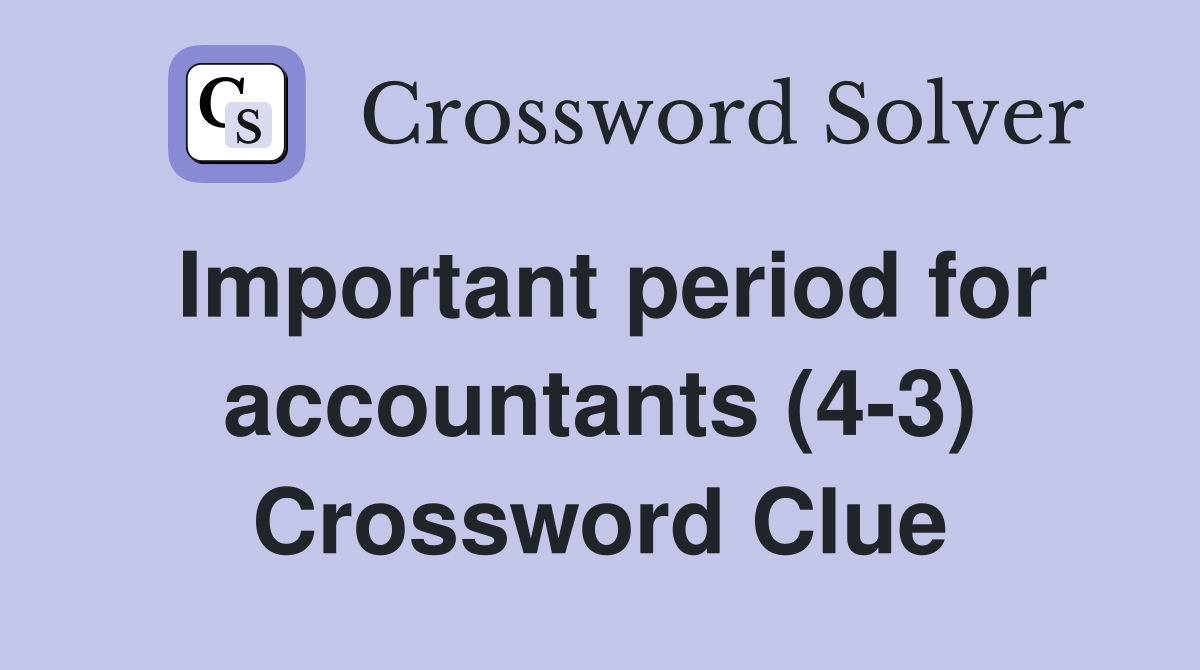 Important period for accountants (4-3) Crossword Clue