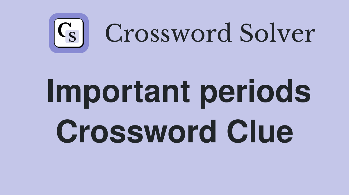 Important periods Crossword Clue