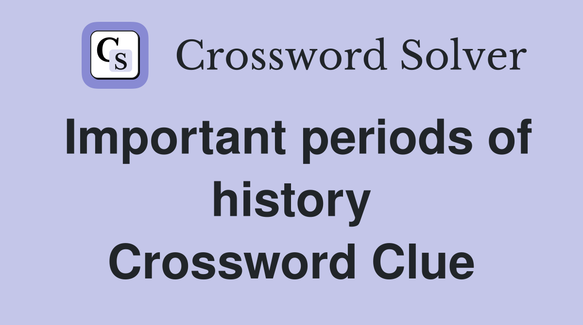 Important periods of history Crossword Clue