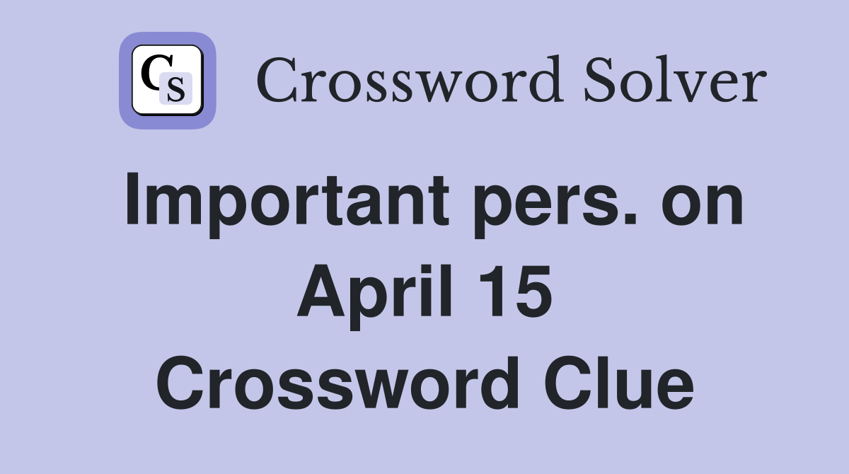 Important pers. on April 15 Crossword Clue