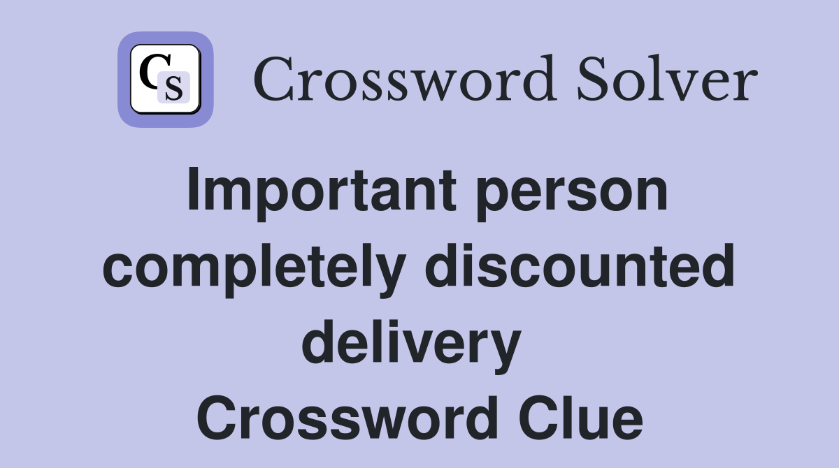 Important person completely discounted delivery  Crossword Clue