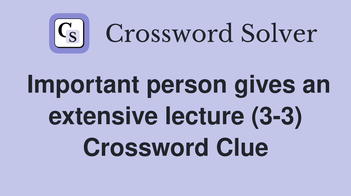 Important person gives an extensive lecture (3-3) Crossword Clue