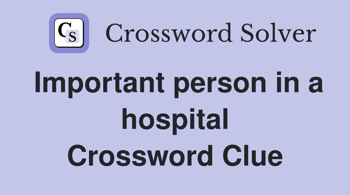 Important person in a hospital Crossword Clue