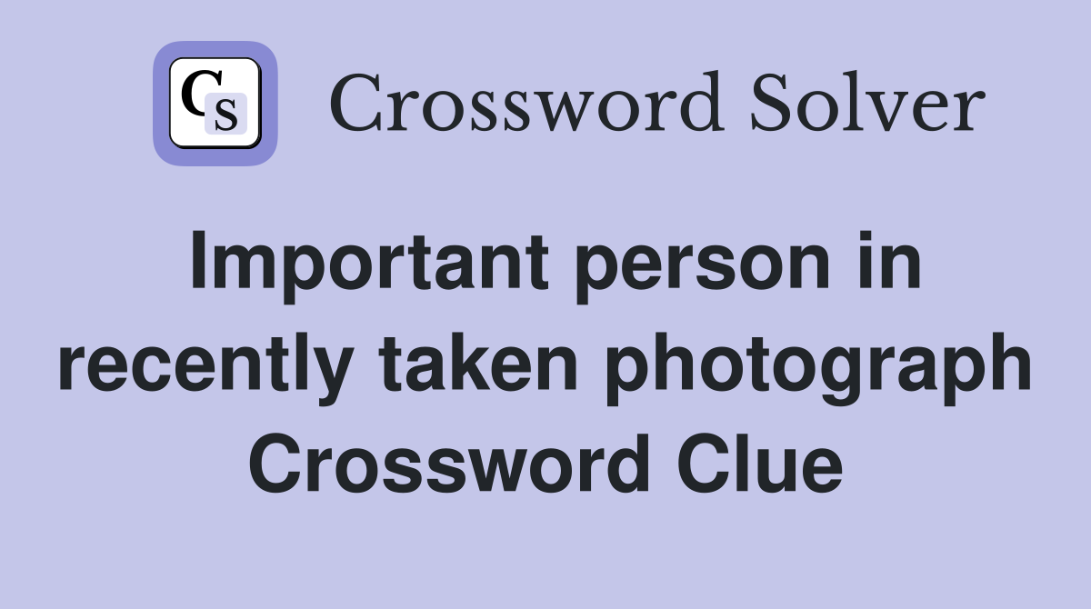 Important person in recently taken photograph Crossword Clue