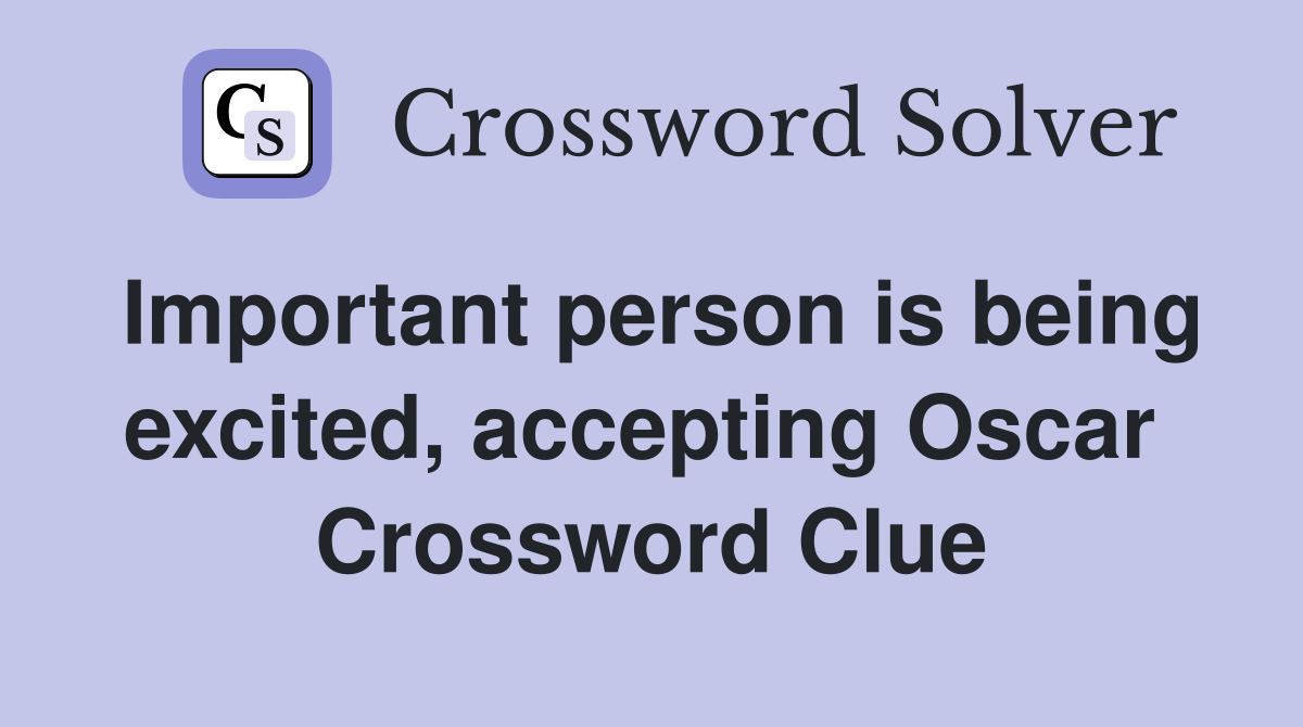 Important person is being excited, accepting Oscar  Crossword Clue