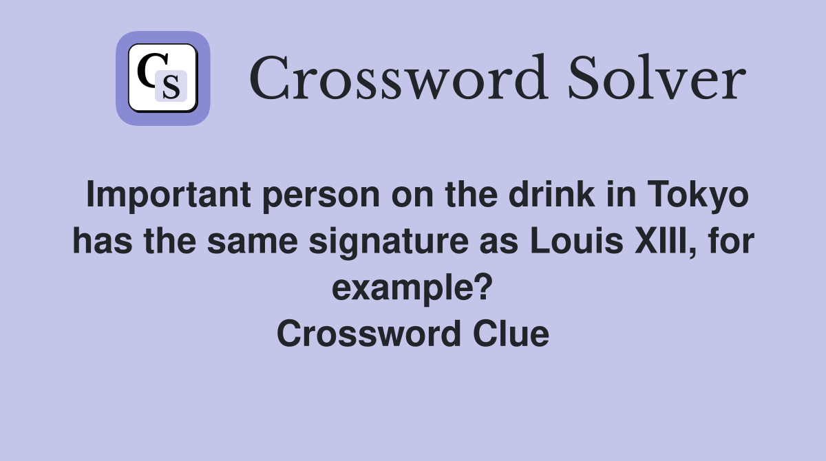 Important person on the drink in Tokyo has the same signature as Louis XIII, for example? Crossword Clue