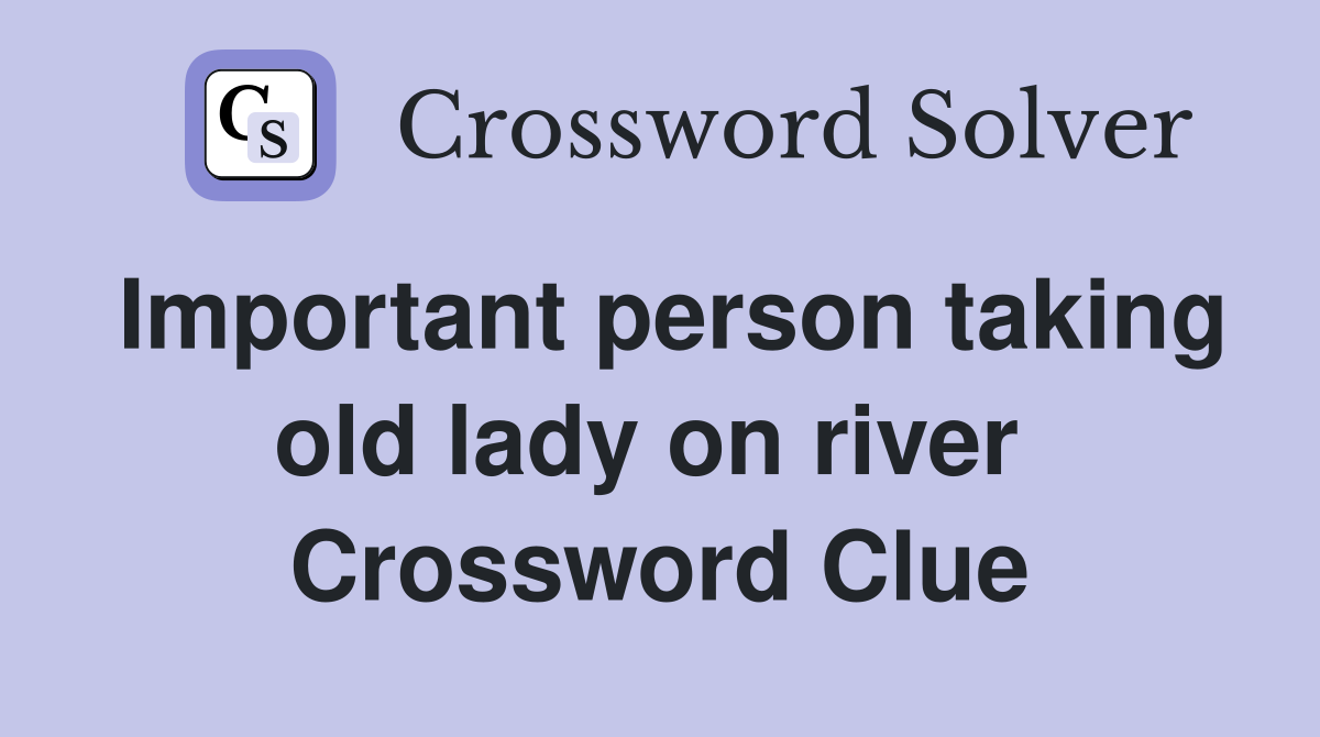 Important person taking old lady on river  Crossword Clue
