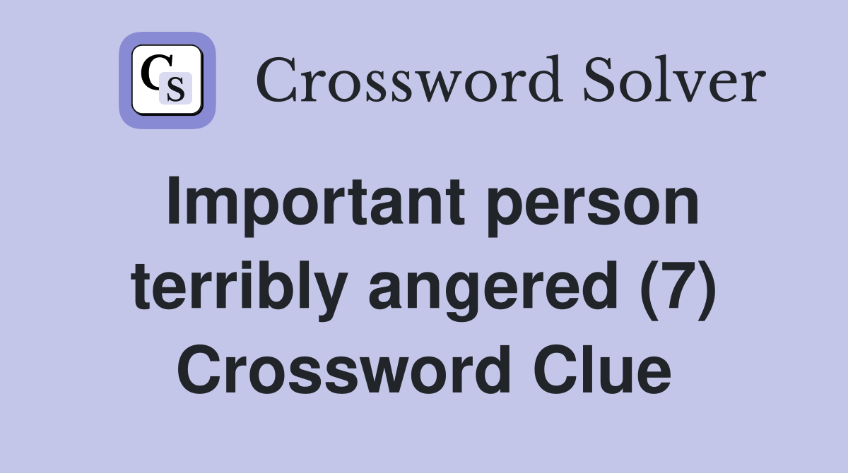 Important person terribly angered (7) Crossword Clue