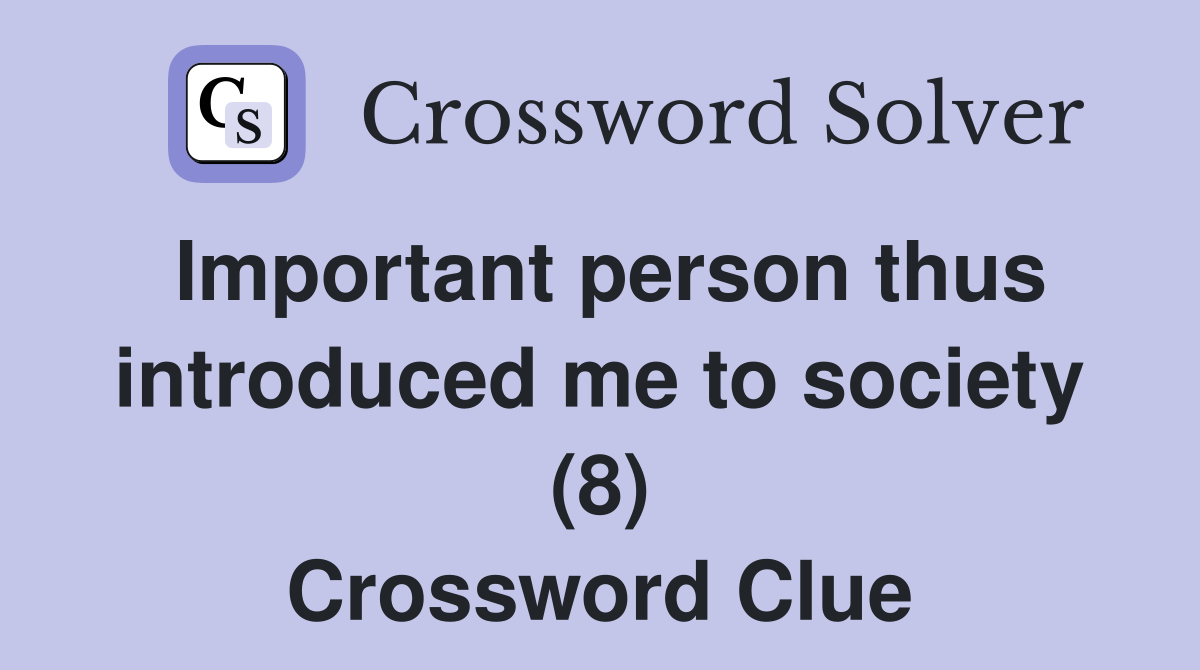Important person thus introduced me to society (8) Crossword Clue