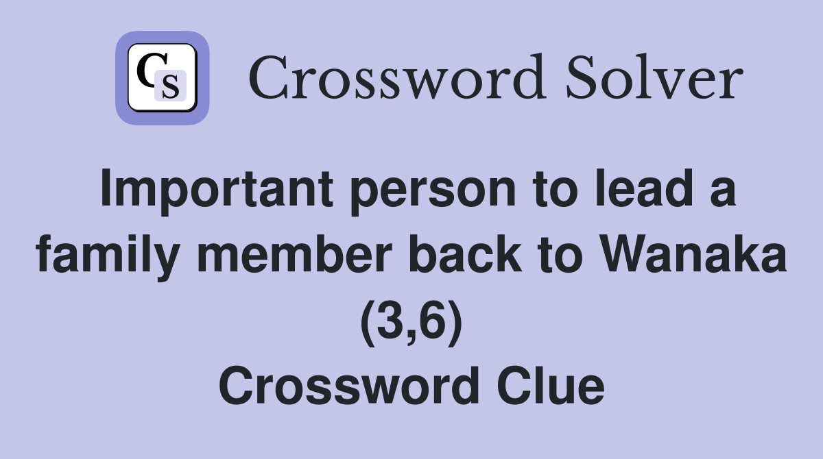Important person to lead a family member back to Wanaka (3,6) Crossword Clue