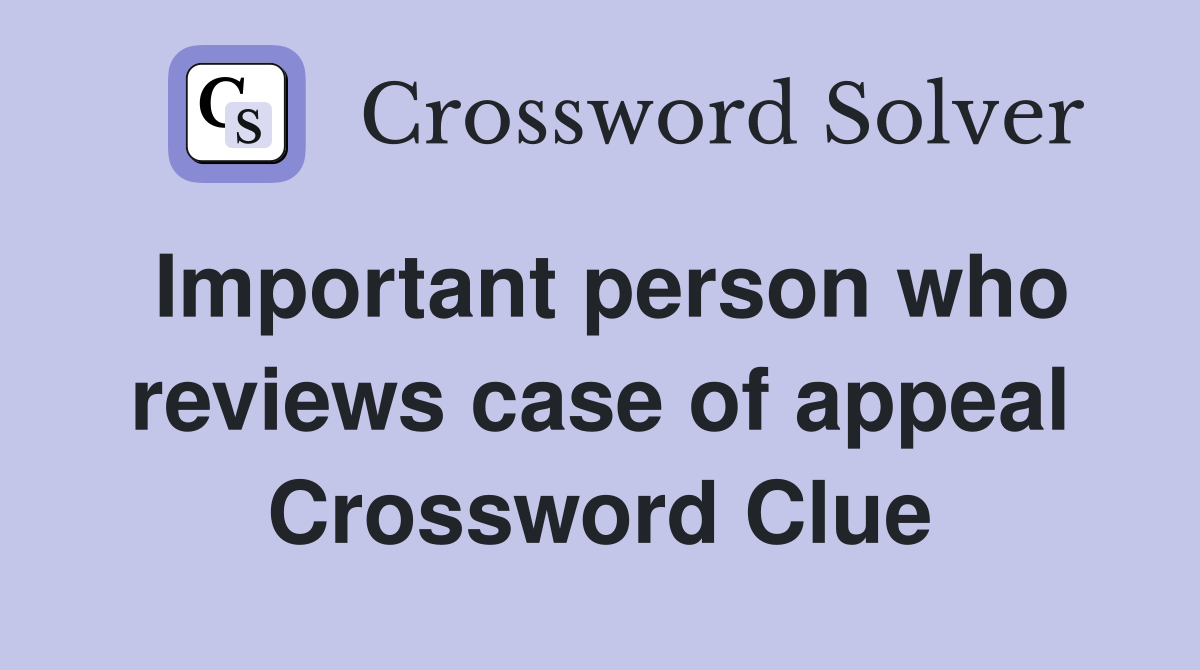 Important person who reviews case of appeal Crossword Clue