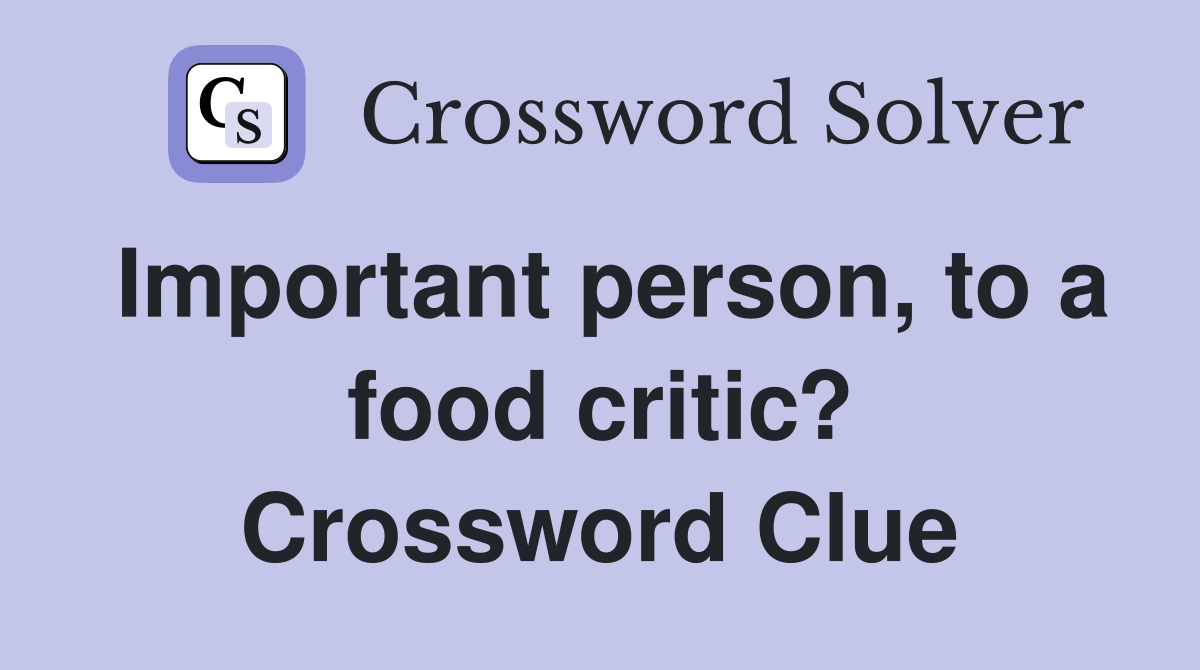 Important person, to a food critic? Crossword Clue