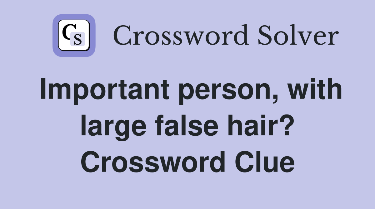 Important person, with large false hair? Crossword Clue