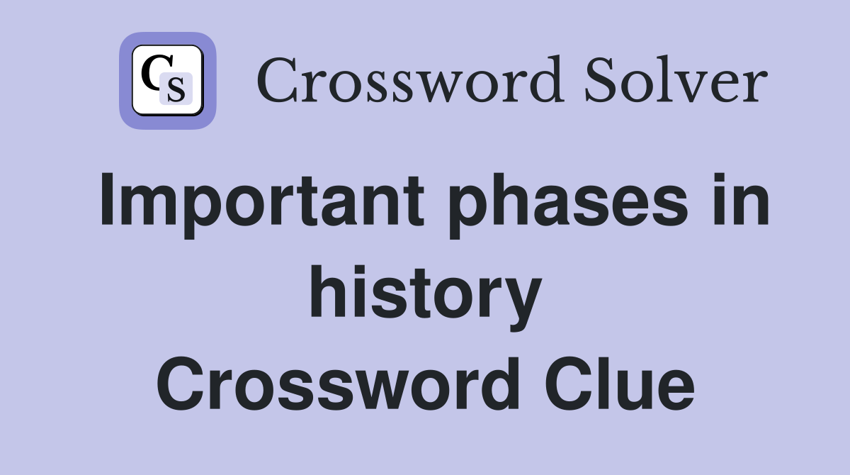 Important phases in history Crossword Clue