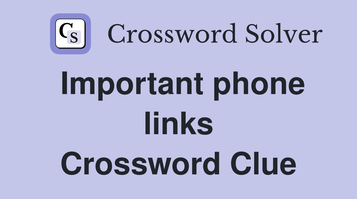 Important phone links Crossword Clue