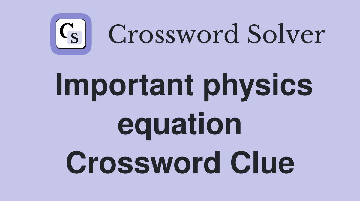 Important physics equation Crossword Clue