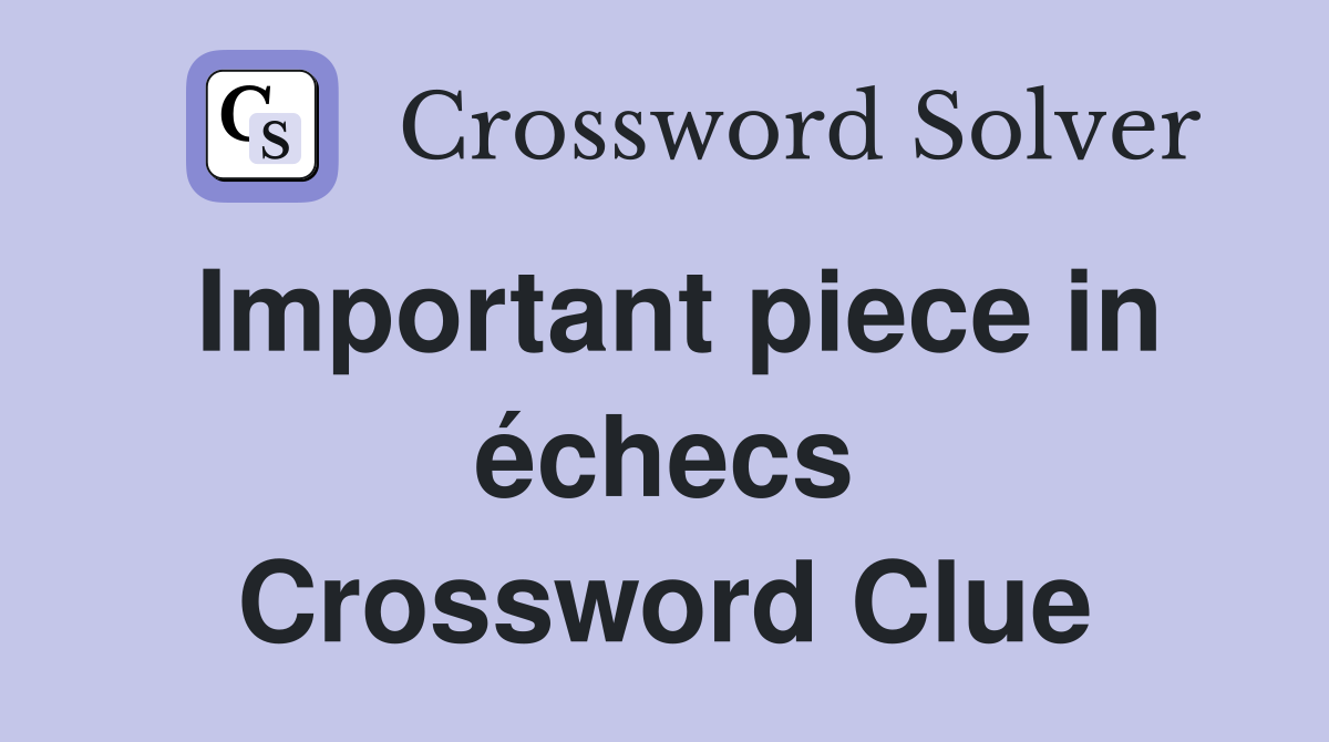 Important piece in échecs Crossword Clue