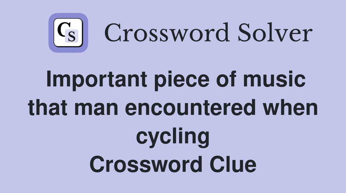 Important piece of music that man encountered when cycling Crossword Clue