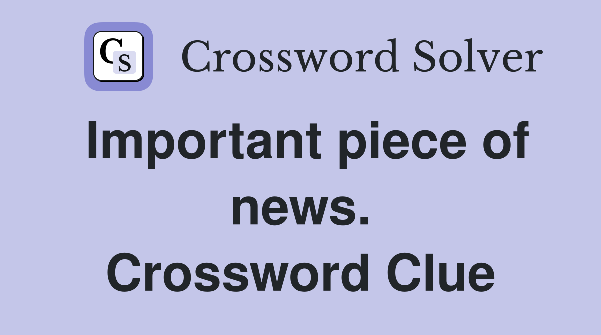 Important piece of news. Crossword Clue
