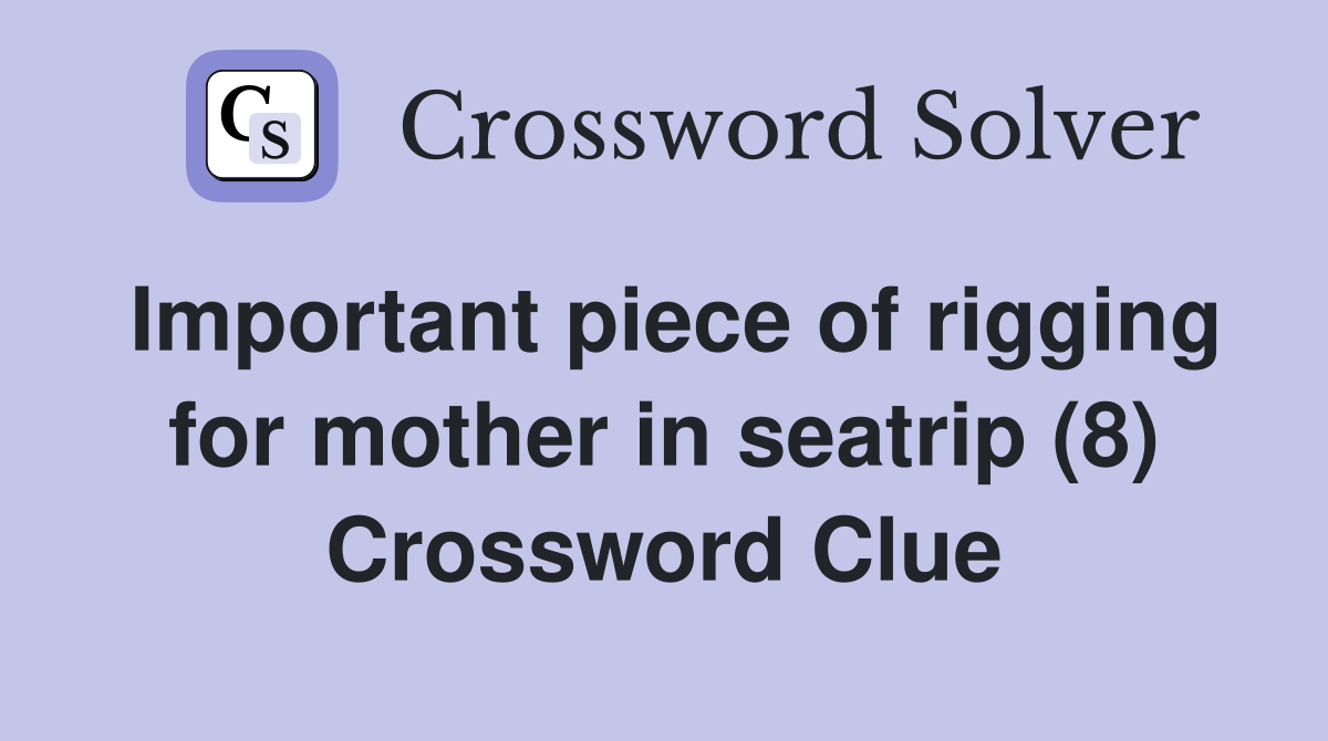 Important piece of rigging for mother in seatrip (8) Crossword Clue