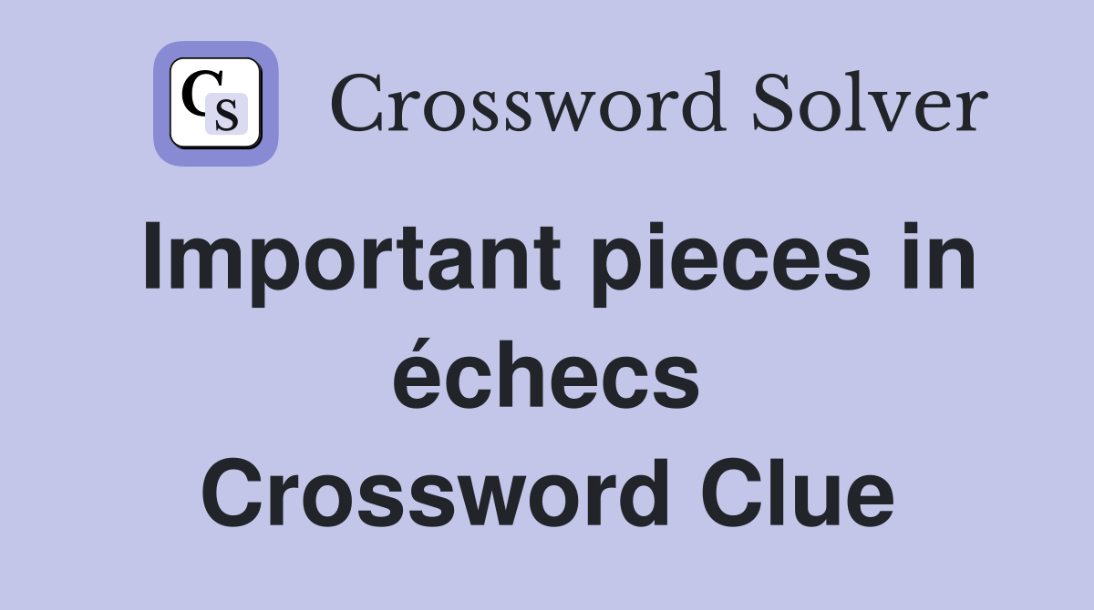 Important pieces in échecs Crossword Clue
