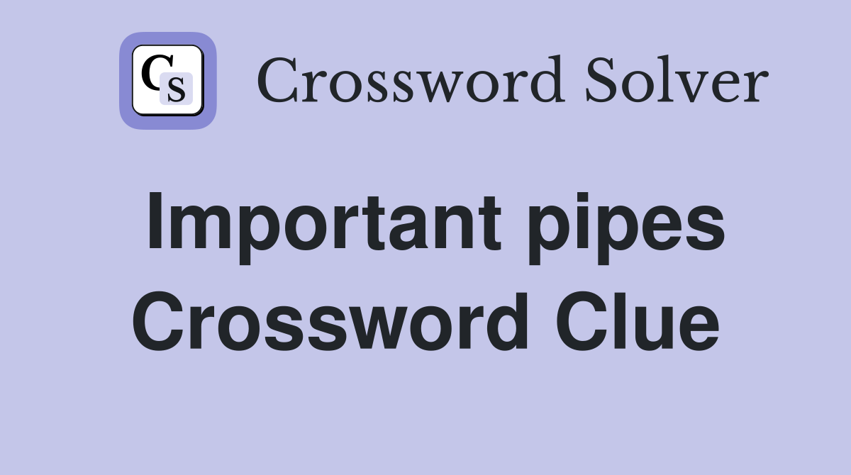 Important pipes Crossword Clue
