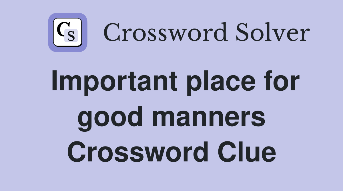 Important place for good manners Crossword Clue