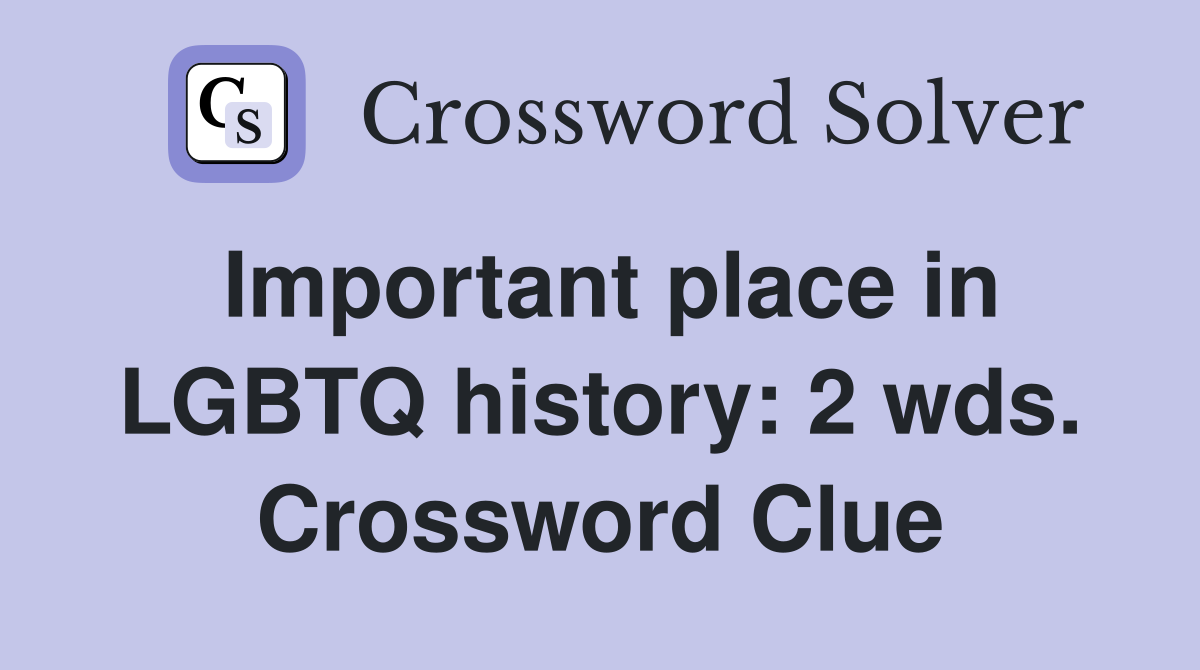 Important place in LGBTQ history: 2 wds. Crossword Clue