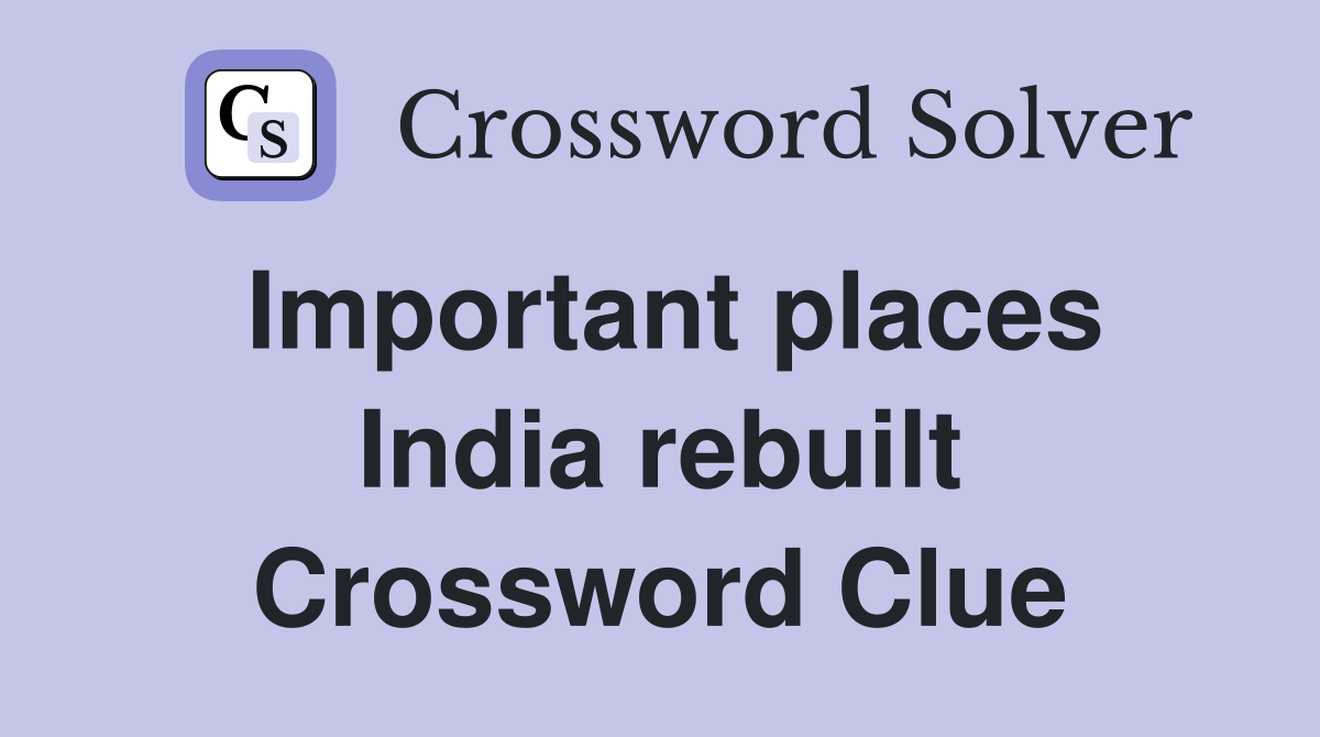 Important places India rebuilt Crossword Clue