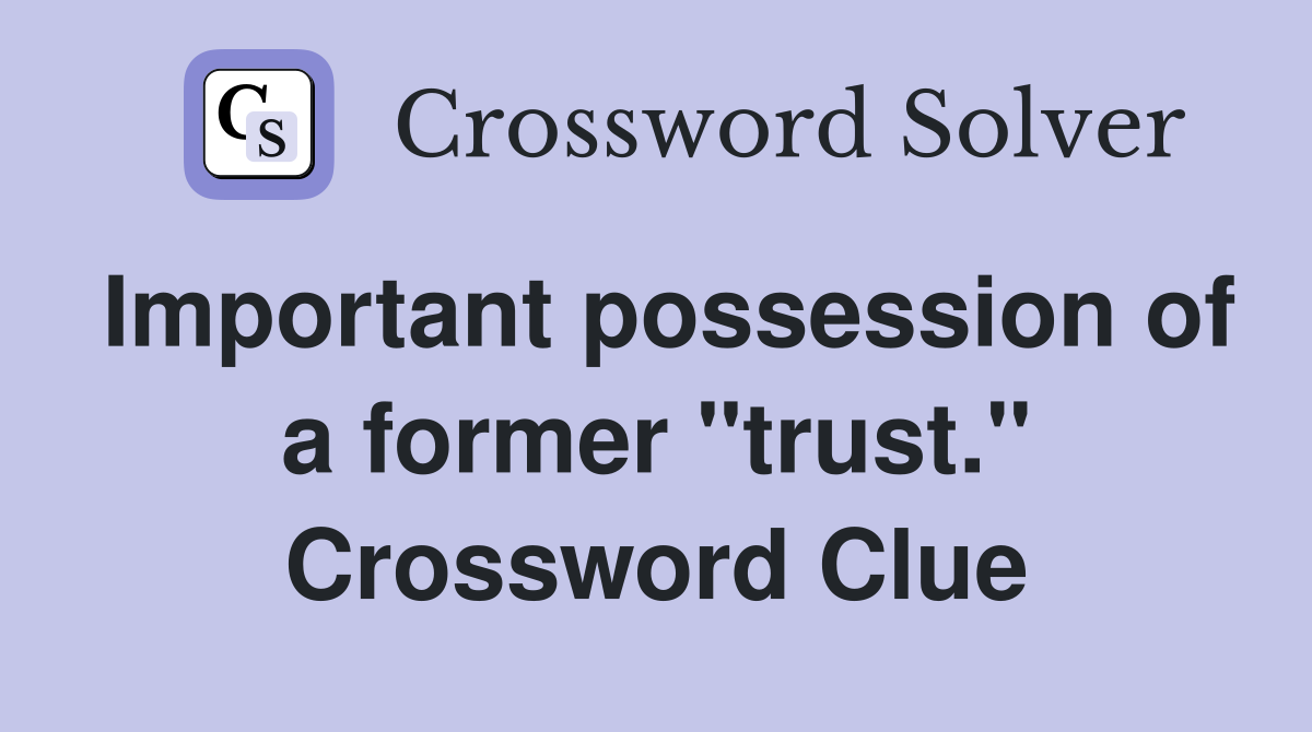 Important possession of a former "trust." Crossword Clue