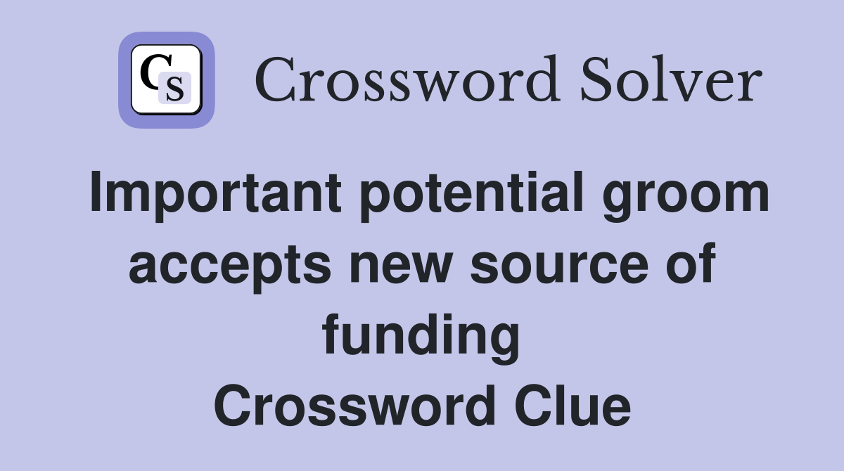 Important potential groom accepts new source of funding Crossword Clue