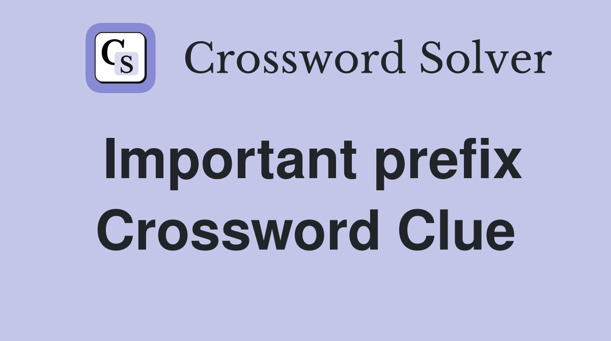 Important prefix Crossword Clue