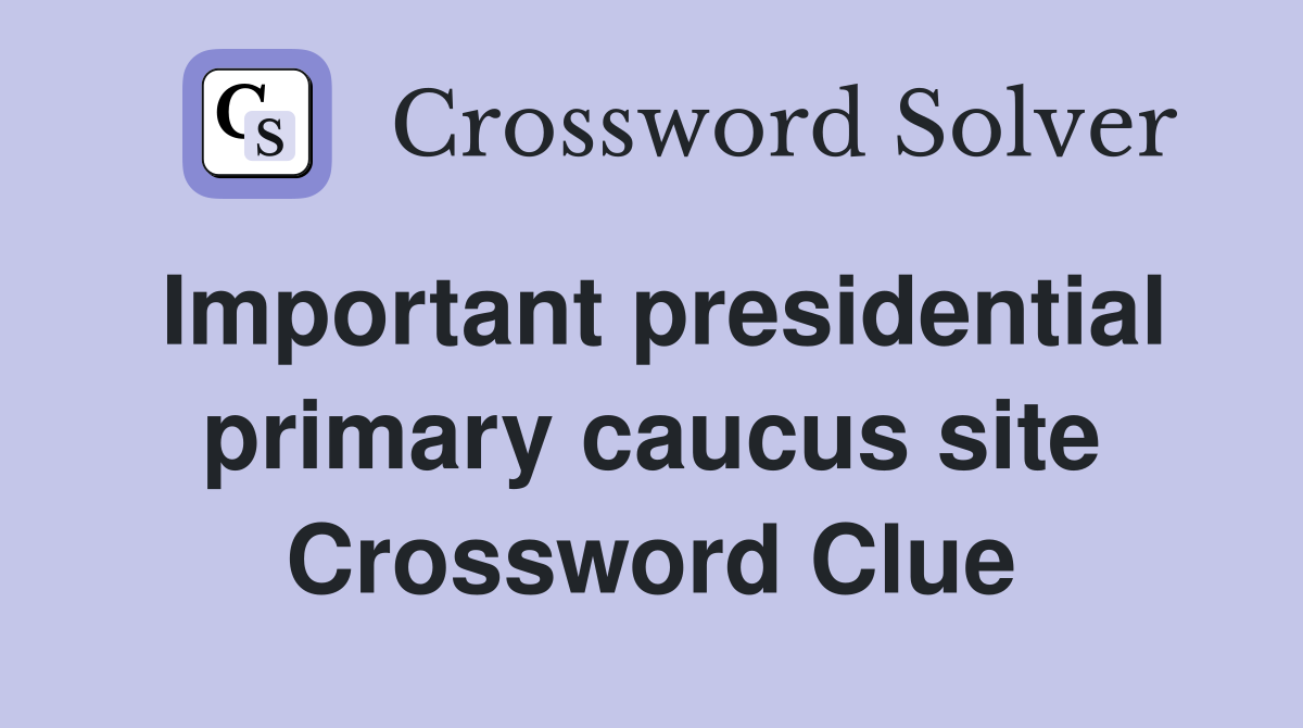 Important presidential primary caucus site Crossword Clue
